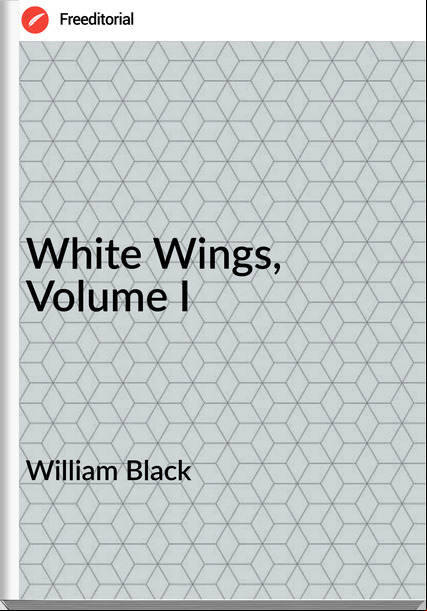 William Black - White Wings, Volume I