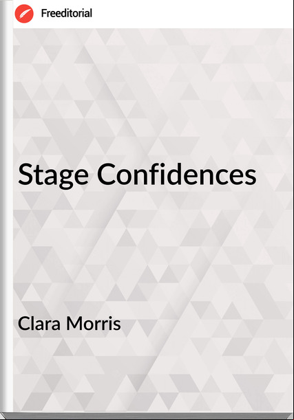 Clara Morris - Stage Confidences