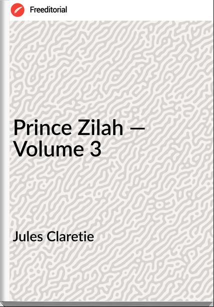 Jules Claretie  Prince Zilah — Volume 3