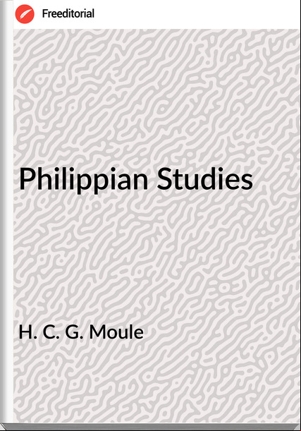 H. C. G. Moule - Philippian Studies