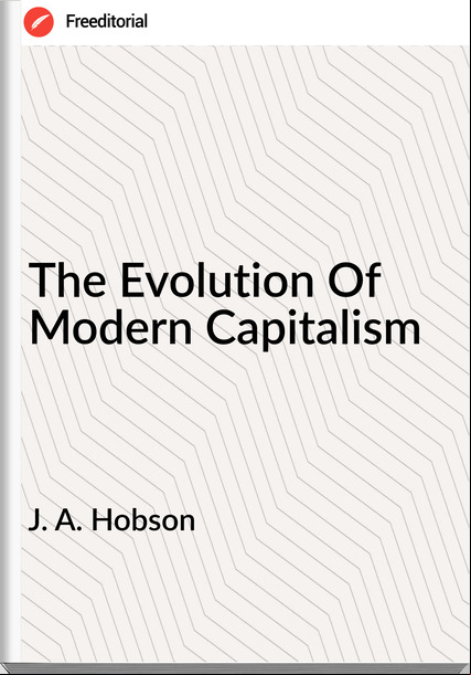 J. A. Hobson - The Evolution Of Modern Capitalism