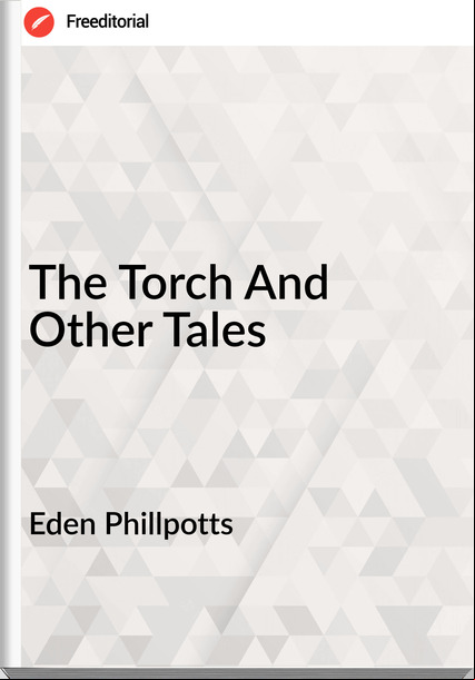 Eden Phillpotts  - The Torch And Other Tales