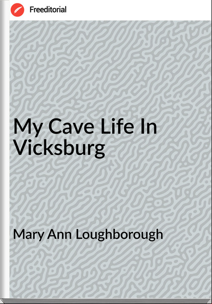 Mary Ann Loughborough - My Cave Life In Vicksburg