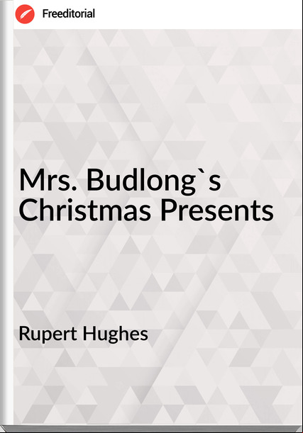 Rupert Hughes Mrs. Budlong's Christmas Presents