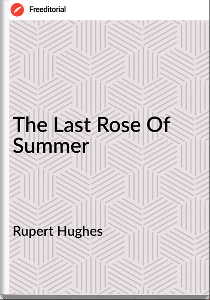 Rupert Hughes The Last Rose Of Summer