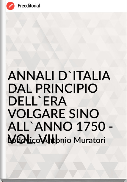Lodovico Antonio Muratori - ANNALI D'ITALIA DAL PRINCIPIO DELL'ERA VOLGARE SINO ALL'ANNO 1750 - VOL. VIII