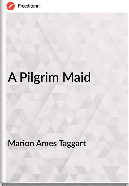 Marion Ames Taggart - A Pilgrim Maid