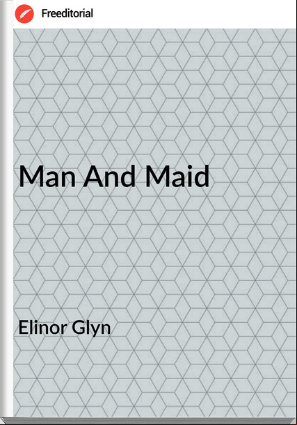 Elinor Glyn  - Man And Maid
