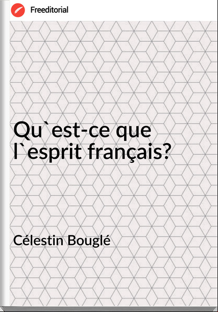 Célestin Bouglé - Qu'est-ce que l'esprit français?