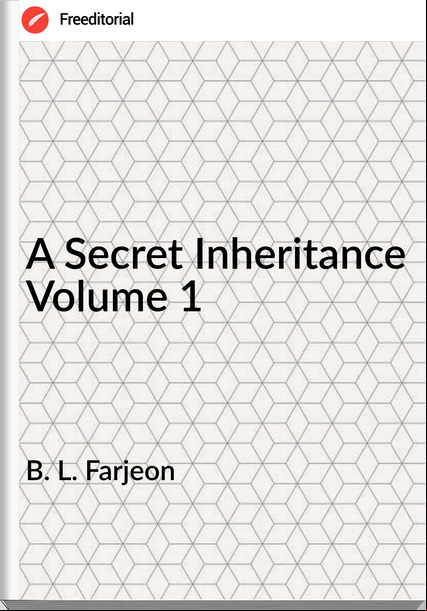 B. L. Farjeon - A Secret Inheritance Volume 1