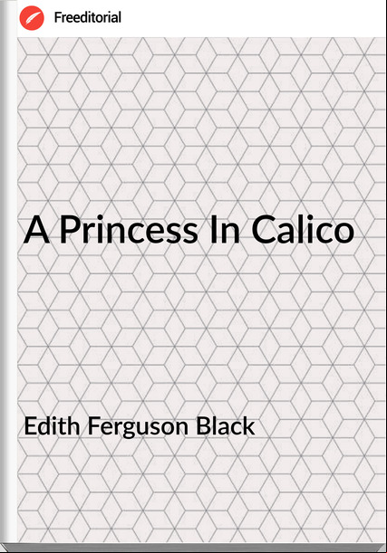 Edith Ferguson Black - A Princess In Calico