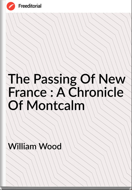 William Wood  - The ing Of New  : A Chronicle Of Montcalm