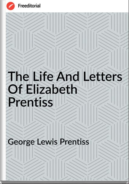 George Lewis Prentiss - The Life And Letters Of Elizabeth Prentiss