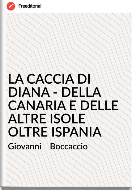 Giovanni    Boccaccio - LA CACCIA DI DIANA - DELLA CANARIA E DELLE ALTRE ISOLE OLTRE ISPANIA