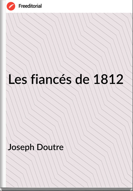 Joseph Doutre - Les fiancés de 1812
