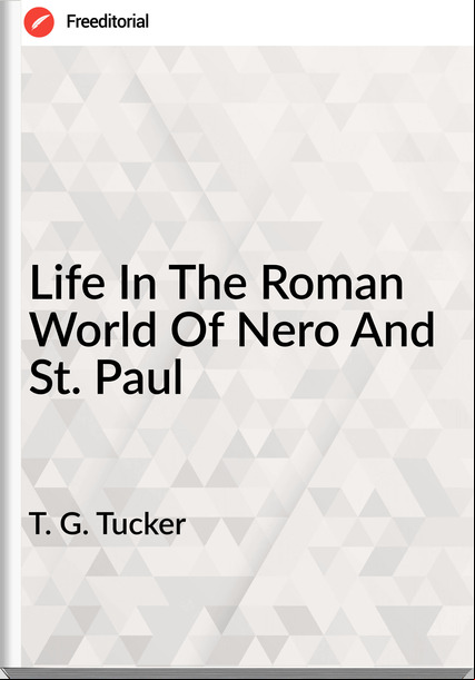 T. G. Tucker Life In The Roman World Of Nero And St. Paul