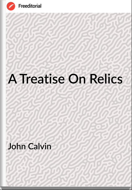 John Calvin - A Treatise On Relics