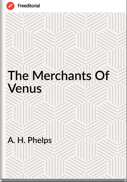 A. H. Phelps - The Merchants Of Venus