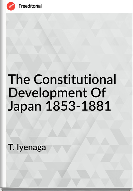 T. Iyenaga The Constitutional Development Of Japan 1853-1881