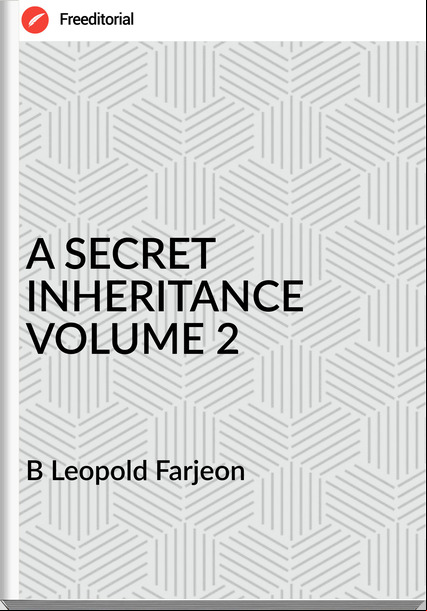 B Leopold Farjeon A SECRET INHERITANCE VOLUME 2