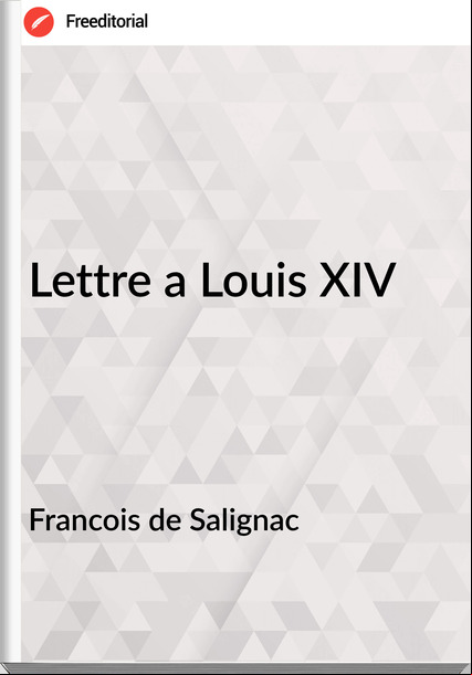 Francois de Salignac - Lettre a Louis XIV