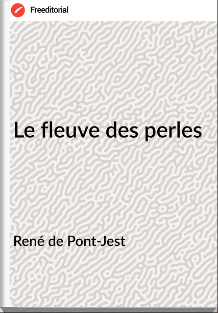 René de Pont-Jest - Le fleuve des perles