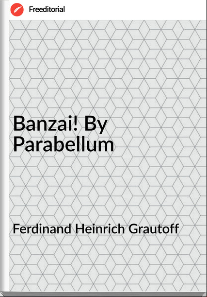 Ferdinand Heinrich Grautoff - Banzai! By Parabellum