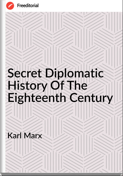 Karl Marx  - Secret Diplomatic History Of The Eighteenth Century