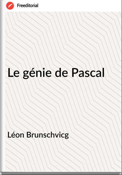 Léon Brunschvicg Le génie de Pascal