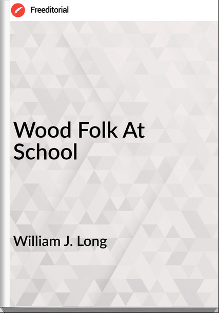 William J. Long Wood Folk At School