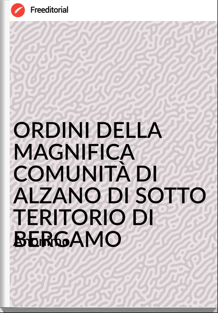 Anonimo ORDINI DELLA MAGNIFICA COMUNITÀ DI ALZANO DI SOTTO TERITORIO DI BERGAMO