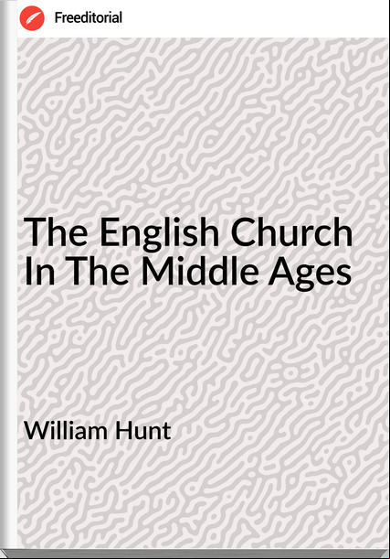 William Hunt  - The English Church In The Middle Ages