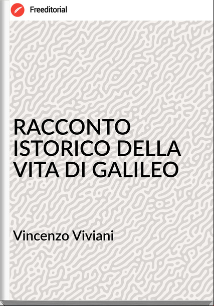  Vincenzo Viviani - RACCONTO ISTORICO DELLA VITA DI GALILEO