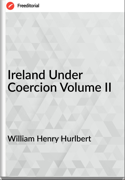 William Henry Hurlbert Ireland Under Coercion Volume II