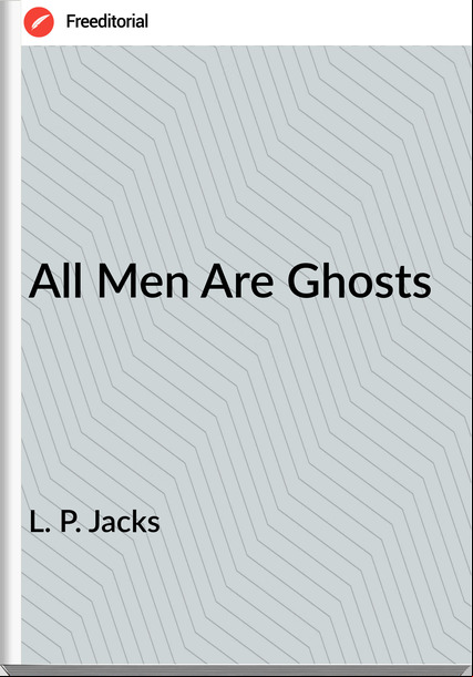 L. P. Jacks - All Men Are Ghosts