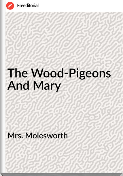 Mrs. Molesworth  - The Wood-Pigeons And Mary