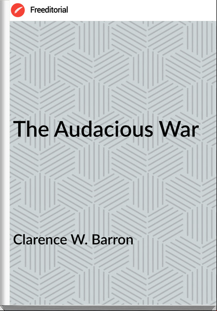 Clarence W. Barron - The Audacious War