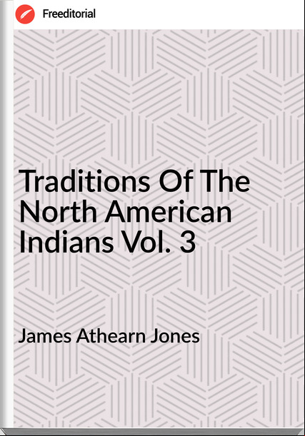 James Athearn Jones - Traditions Of The North American Indians Vol. 3