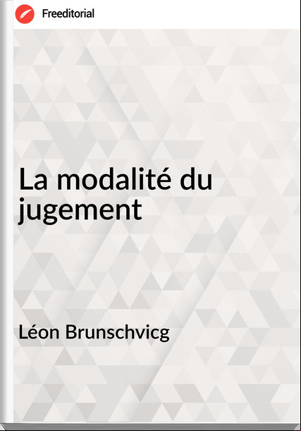 Léon Brunschvicg La modalité du jugement