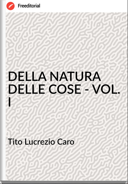 Tito Lucrezio Caro - DELLA NATURA DELLE COSE - VOL. I