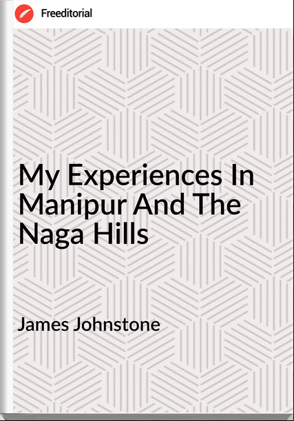 James Johnstone My Experiences In Manipur And The Naga Hills
