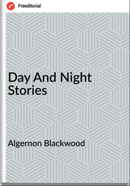 Algernon Blackwood  - Day And Night Stories