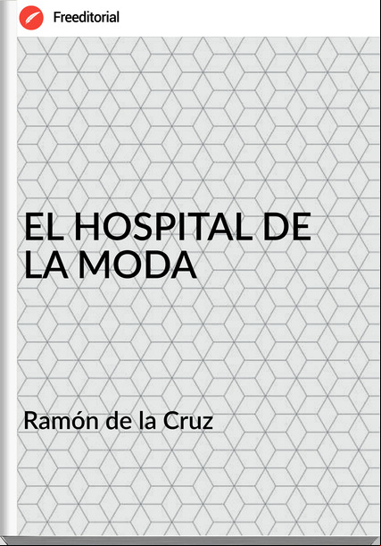   Ramón de la Cruz   - EL HOSPITAL DE LA MODA