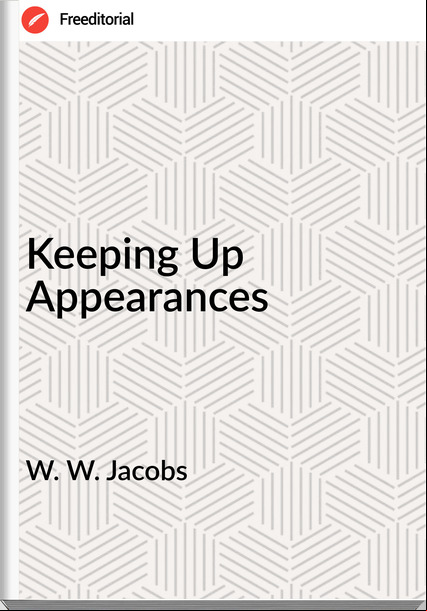 W. W. Jacobs  - Keeping Up Appearances