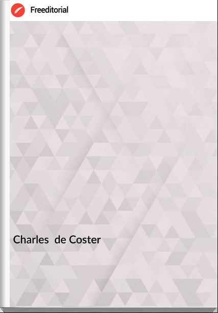 Charles  de Coster - La légende et les aventures héroïques, joyeuses et glorieuses, d'Ulenspiegel et de Lamme Goedzak au pays de Flandres et ailleurs Tome I
