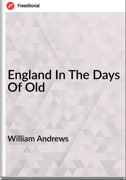 William Andrews - England In The Days Of Old