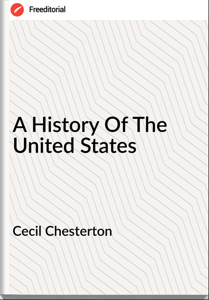 Cecil Chesterton  - A History Of The United States