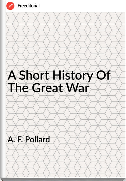 A. F. Pollard - A Short History Of The Great War
