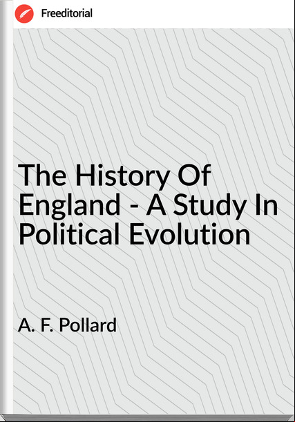 A. F. Pollard - The History Of England - A Study In Political Evolution
