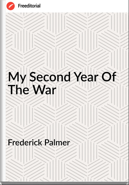 Frederick Palmer - My Second Year Of The War